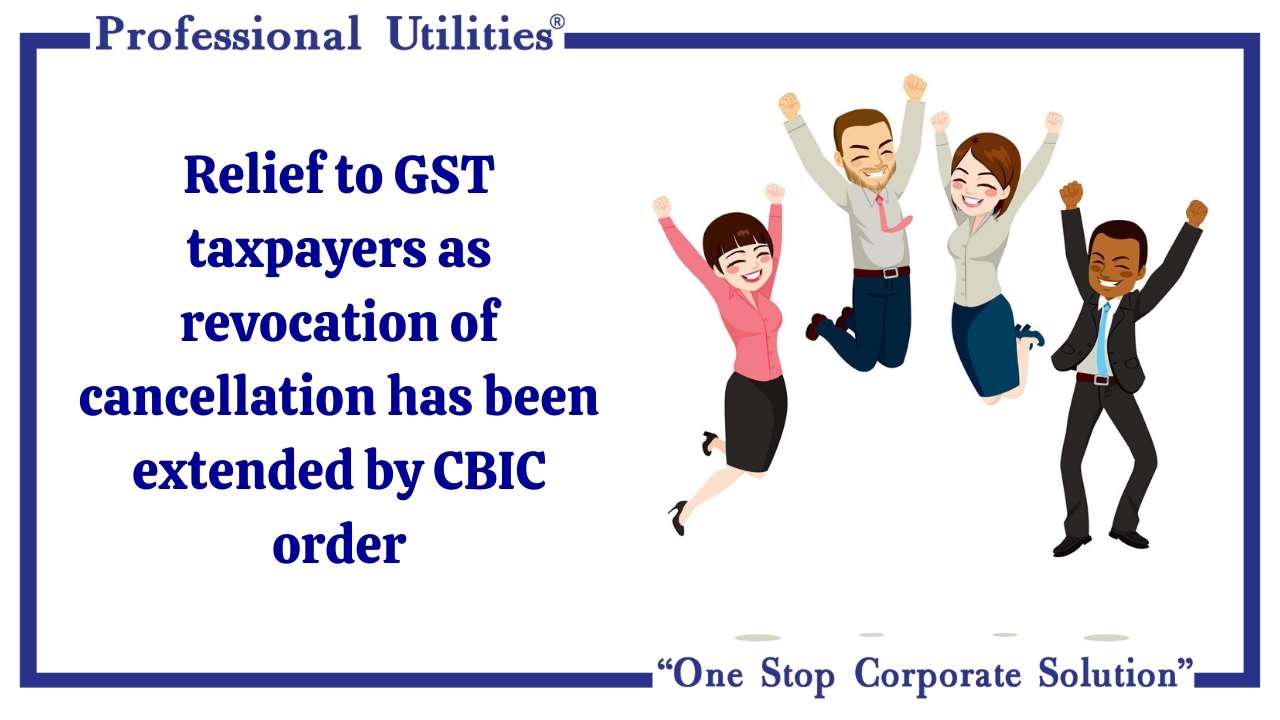 relief to gst taxpayers as revocation and cancellation has been extended by cbic